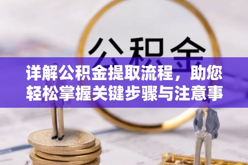来义详解公积金提取流程，助您轻松掌握关键步骤与注意事项