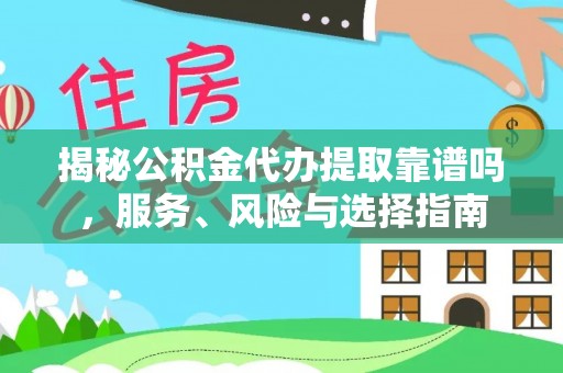来义揭秘公积金代办提取靠谱吗，服务、风险与选择指南