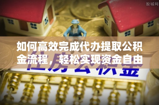 来义如何高效完成代办提取公积金流程，轻松实现资金自由
