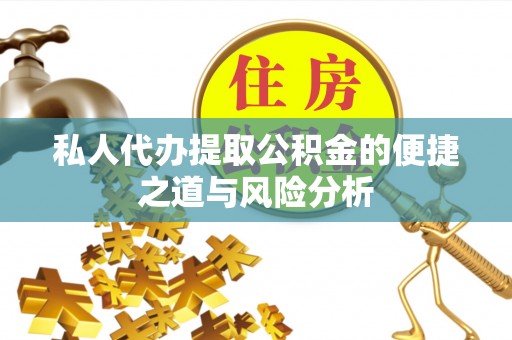 来义私人代办提取公积金的便捷之道与风险分析