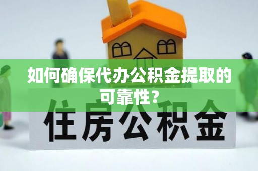 来义如何确保代办公积金提取的可靠性？
