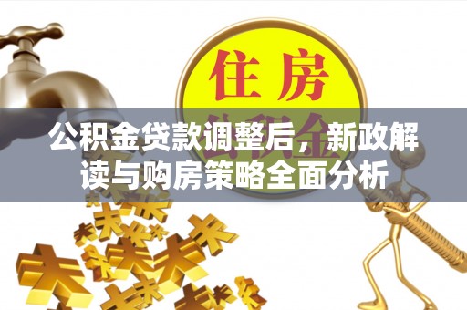 来义公积金贷款调整后，新政解读与购房策略全面分析