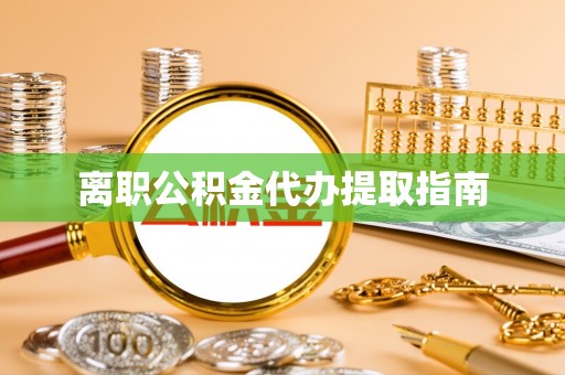 来义离职公积金代办提取指南