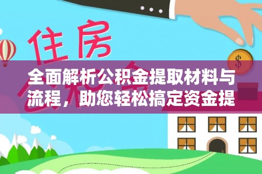 来义全面解析公积金提取材料与流程，助您轻松搞定资金提取
