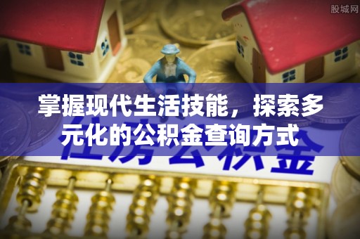 来义掌握现代生活技能，探索多元化的公积金查询方式