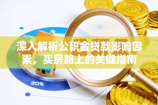 来义深入解析公积金贷款影响因素，买房路上的关键指南