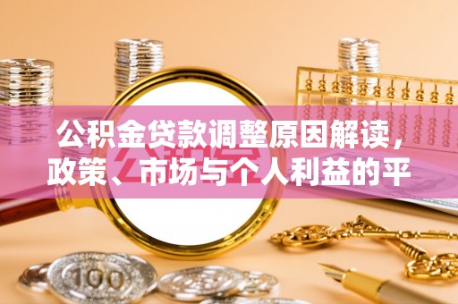 来义公积金贷款调整原因解读，政策、市场与个人利益的平衡